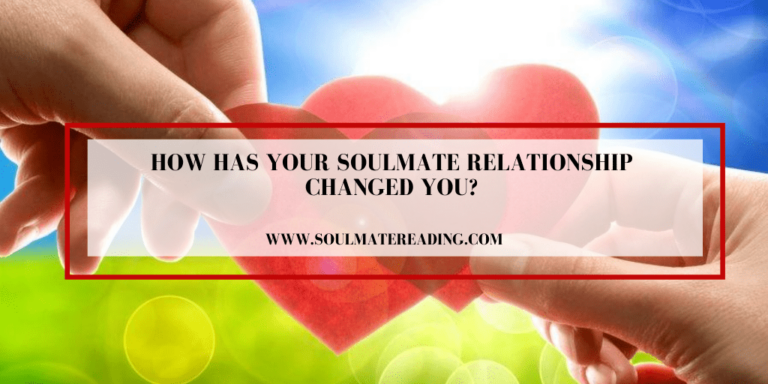 How has Your Soulmate Relationship Changed You?