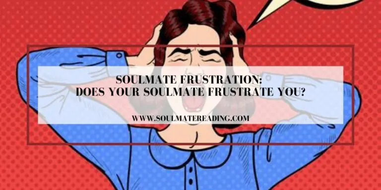 Soulmate Frustration: Does Your Soulmate Frustrate You?