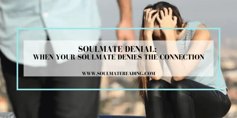 Soulmate Denial: When Your Soulmate Denies the Connection