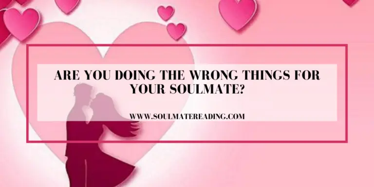 Are You Doing the Wrong Things for Your Soulmate?