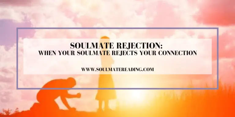 Soulmate Rejection: When Your Soulmate Rejects Your Connection