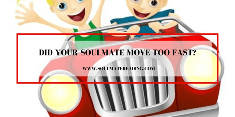 Did Your Soulmate Move Too Fast?