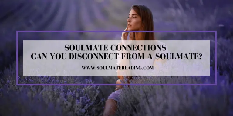 Soulmate Connections: Can You Disconnect From a Soulmate?