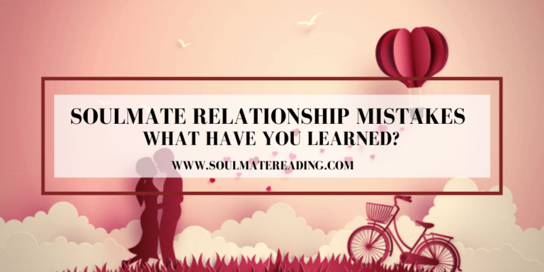 Soulmate Relationship Mistakes, What Have You Learned?
