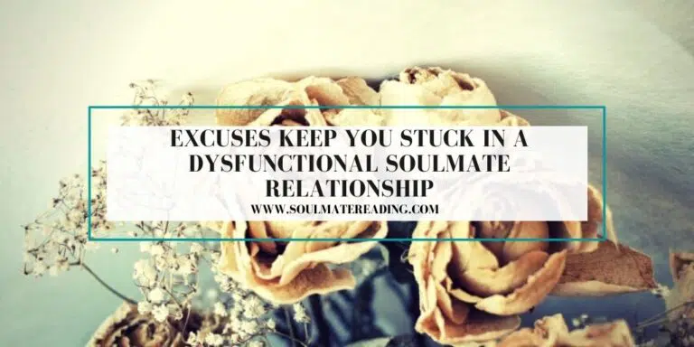 Excuses Keep You Stuck in a Dysfunctional Soulmate Relationship